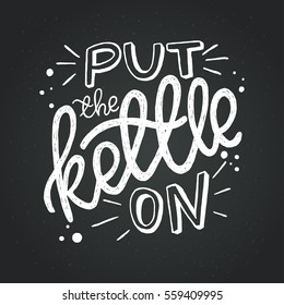 Unique hand lettering. Vintage poster with inscription Put the kettle on, drawn on chalkboard background. Hand drawn vector illustration, isolated and easy to use