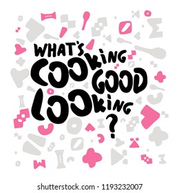 Unique handdrawn brush lettering What`s cooking good looking. Inspirational quote. Fun brush ink inscription for card, photo overlays, poster, sticker design