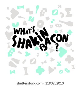 Unique handdrawn brush lettering What`s shakin bacon. Inspirational quote. Fun brush ink inscription for card, photo overlays, poster, sticker design