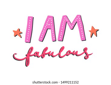 Unique hand-drawn inspiring lettering "I am fabulous". Motivational vector quote for greeting cards, posters, T-shirt design, fabric, clothes.