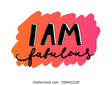 Unique hand-drawn inspiring lettering "I am fabulous". Motivational vector quote for greeting cards, posters, T-shirt design, fabric, clothes.