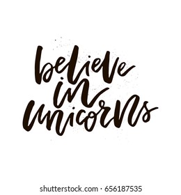 Unique handdrawn lettering quote about unicorns - believe in unicorns