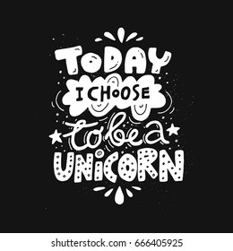 Unique handdrawn lettering quote about unicorns - today I choose to be a unicorn