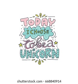 Unique handdrawn lettering quote about unicorns - today I choose to be a unicorn