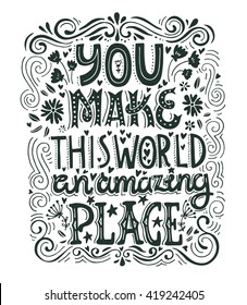 Unique handdrawn lettering with swirls - You make this world an amazing place. Romantic design element for valentines day, save the date card, poster or apparel design.