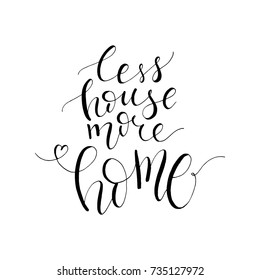 A unique handwriting lettering with a quote - Less house more home. Suitable for postcards, posters, cards, pictures, for design, T-shirts, as a template, for housewarming.