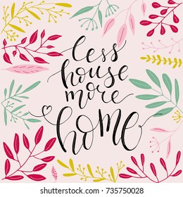 A unique handwriting lettering with a quote - Less house more home. Suitable for postcards, posters, cards, pictures, for design, T-shirts, as a template, for housewarming.