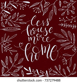 A unique handwriting lettering with a quote - Less house more home. Suitable for postcards, posters, cards, pictures, for design, T-shirts, as a template, for housewarming.