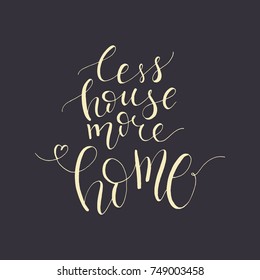 A unique handwriting lettering with a quote - Less house more home. Suitable for postcards, posters, cards, pictures, for design, T-shirts, as a template, for housewarming.