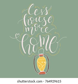A unique handwriting lettering with a quote - Less house more home. Suitable for postcards, posters, cards, pictures, for design, T-shirts, as a template, for housewarming.