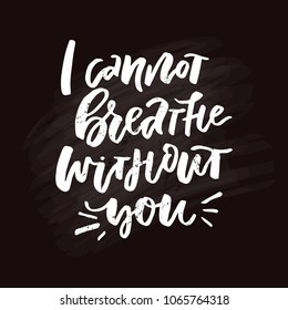 Unique lettering design - I cannot breathe without you. Romantic quote. 