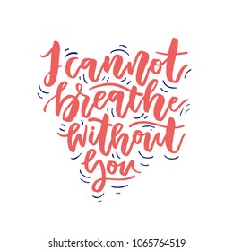 Unique lettering design - I cannot breathe without you. Romantic quote. 