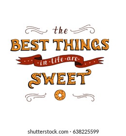 Unique lettering poster with a phrase. THE BEST THINGS IN LIFE ARE SWEET. Trendy handwritten illustration for t-shirt design, notebook cover, poster for bakery shop and cafe.