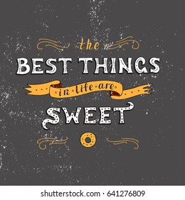 Unique lettering poster with a phrase. THE BEST THINGS IN LIFE ARE SWEET. Trendy handwritten illustration for t-shirt design, notebook cover, poster for bakery shop and cafe.