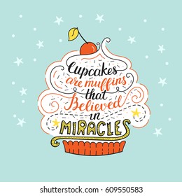 Unique lettering poster with a phrase - Cupcakes are muffins that believed in miracles. Vector art. Trendy handwritten illustration for t-shirt design, notebook cover, poster for bakery shop and cafe.