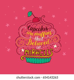 Unique lettering poster with a phrase - Cupcakes are muffins that believed in miracles. Vector art. Trendy handwritten illustration for t-shirt design, notebook cover, poster for bakery shop and cafe.