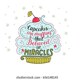 Unique lettering poster with a phrase - Cupcakes are muffins that believed in miracles. Vector art. Trendy handwritten illustration for t-shirt design, notebook cover, poster for bakery shop and cafe.