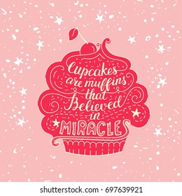 Unique lettering poster with a phrase - Cupcakes are muffins that believed in miracles. Vector art. Trendy handwritten illustration for t-shirt design, notebook cover, poster for bakery shop and cafe.