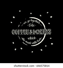 Unique lettering poster with a phrase - We go together like coffee and donuts which are made with love. Lettering with stain of circle from coffee.