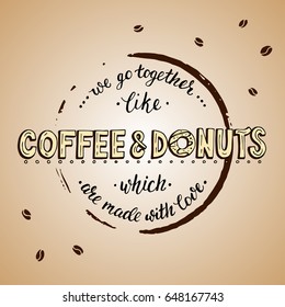 Unique lettering poster with a phrase - We go together like coffee and donuts which are made with love. Lettering with stain of circle from coffee.
