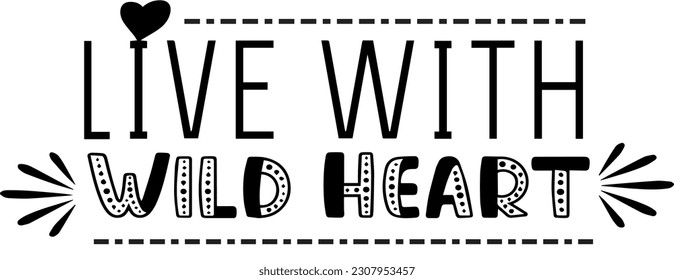 Unique and new t shrit slogan - Live with a Wild Heart text calligraphy logo banner poster