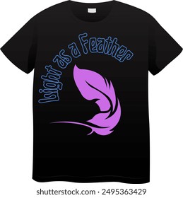 An Unique T Shirt design with a Feather View with the quote "Light as a Feather"