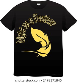 An Unique T Shirt design with Feather View with the quote "Light as a Feather"