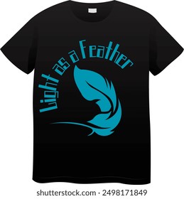 An Unique T Shirt design with Feather View with the quote "Light as a Feather"