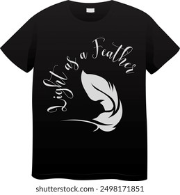 An Unique T Shirt design with Feather View with the quote "Light as a Feather"