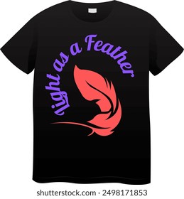 An Unique T Shirt design with Feather View with the quote "Light as a Feather"