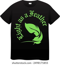 An Unique T Shirt design with Feather View with the quote "Light as a Feather"