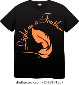 An Unique T Shirt design with Feather View with the quote "Light as a Feather"