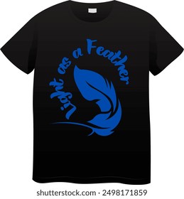 An Unique T Shirt design with Feather View with the quote "Light as a Feather"