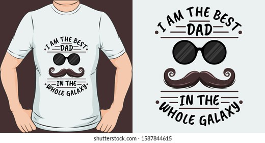 Unique and Trendy I Am The Best Dad In The Whole Galaxy T-Shirt Design or Mockup.