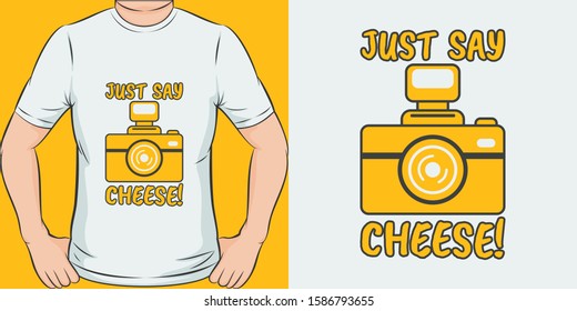 Unique and Trendy Just Say Cheese! T-Shirt Design or Mockup.