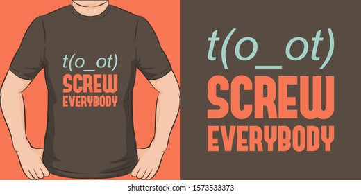 Unique and Trendy Screw Everybody T-Shirt Design or Mockup.