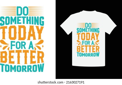  Unique typography vector t-shirt design  Do something today for a better tomorrow. Motivational and inscription quotes are perfect for print items Isolated on white and black background