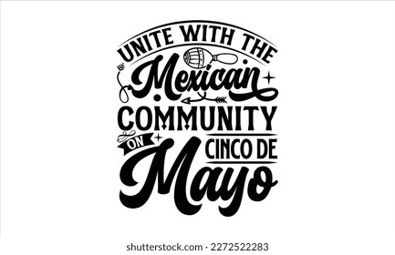 Unite with the Mexican community on Cinco de Mayo- Cinco De Mayo T- shirt Design, Hand drawn lettering phrase isolated on white background, Illustration for prints on t-shirts and bags, posters, cards