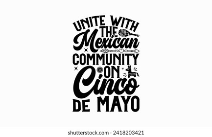 Unite with the Mexican community on Cinco de Mayo - Cinco de Mayo T Shirt Design, Hand drawn vintage illustration with hand lettering and decoration elements, banner, flyer and mug, Poster, EPS