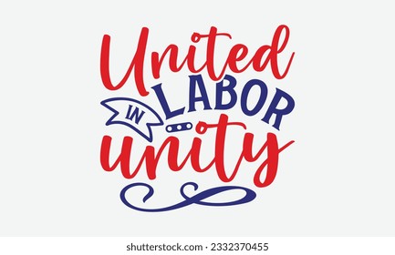 United in Labor Unity - Happy Labor Day T-shirt Design Template, Celebrate Labor Day SVG Quotes, Calligraphy Graphic Design, And Hand Drawn Lettering Phrase.