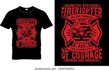 United States Firerighter We Run Towards The Flames Full Of Courage Pride And Honor T-Shirt Design