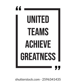 United teams achieve greatness inspirational design quote, motivational quotes, typography illustration lettering quotes