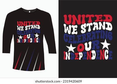 united we stand celebrating our independence Vector Design, United States Flag, American Pride Flag, US 4th Of July Tee