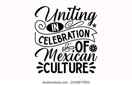 Uniting In Celebration Of Mexican Culture- Cinco de mayo t- shirt design, Hand drawn lettering phrase isolated on white background, greeting card template with typography text