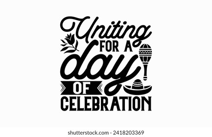 Uniting for a day of celebration - Cinco de Mayo T Shirt Design, Hand drawn lettering and calligraphy, simple, lettering For stickers, mugs, etc.