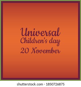 Universal Children's day celebrated on 20 November each year to promote international togetherness, awareness among children worldwide, and improving children's welfare.
