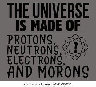 The Universe Is Made Of Protons, Neutrons, Electrons, And Morons Svg,Jesus Svg,Faith Svg,Says Svg,Funny Svg,Dog Mom,Christian Svg,Says Quotes,Calligraphy T-shirt, Vintage