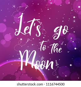 Universe quote on vector background. Handwritten card.Let s go to the moon. Cute postcard.