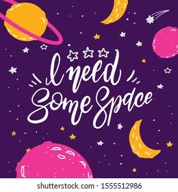 Universe quote on vector background. Handwritten card. I need some space. Cute postcard