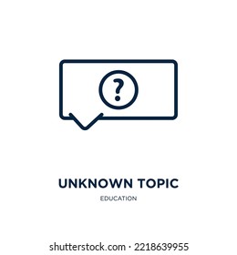 icono de tema desconocido de la colección de educación. Tema lineal delgado, razón, icono de esquema de empleado aislado en fondo blanco. Signo de tema desconocido del vector de línea, símbolo para web y móvil